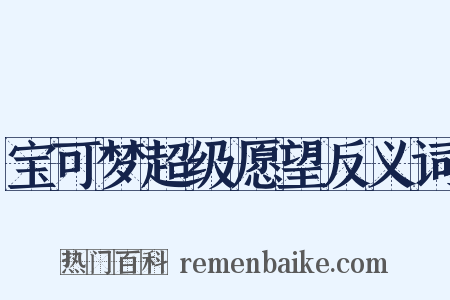 宝可梦超级愿望反义词是什么意思的图片